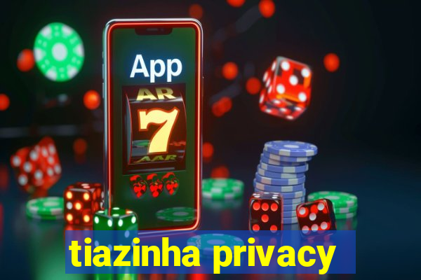 tiazinha privacy